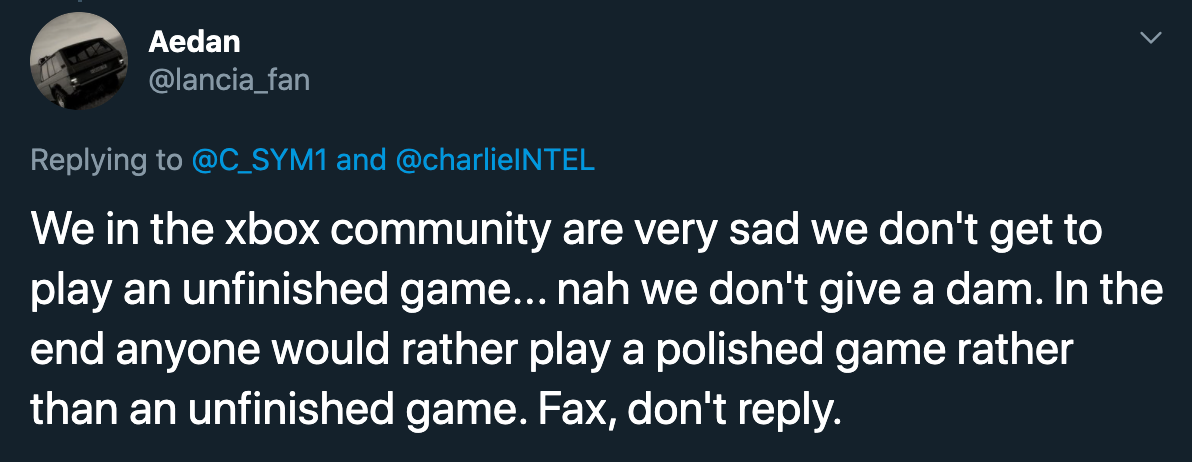 We in the xbox community are very sad we don't get to play an unfinished game... nah we don't give a dam. In the end anyone would rather play a polished game rather than an unfinished game. Fax, don't .