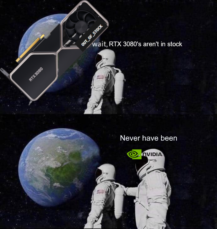 wait rtx 3080's aren't in stock - never have been nvidia - meme