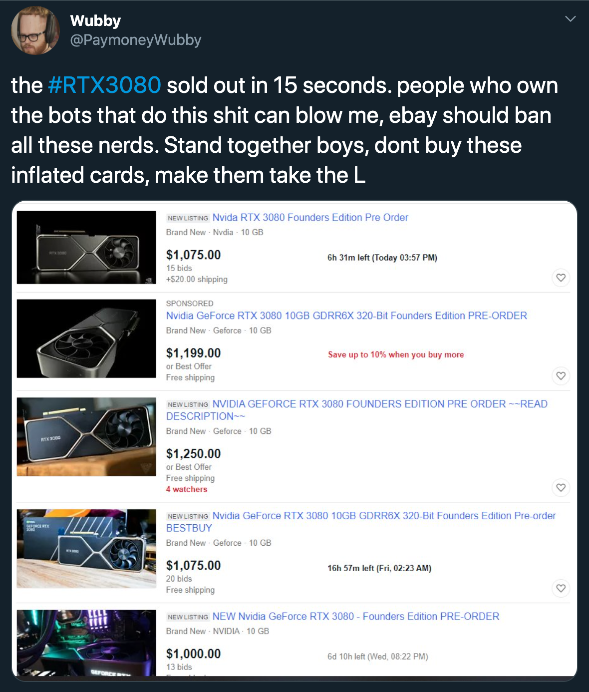 the rtx3080 sold out in 15 seconds. people who one the bots that do this shit can blow me, ebay should ban all these nerds. stand together boys, dont buy these inflated cards, make them take the L