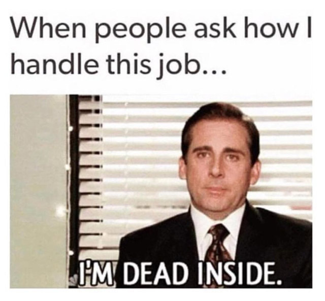 work memes -  hate my job meme - When people ask how | handle this job... I'M Dead Inside.