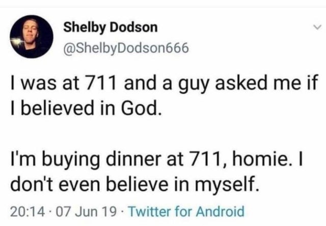 dark memes good omens tumblr posts - Shelby Dodson I was at 711 and a guy asked me if I believed in God. I'm buying dinner at 711, homie. I don't even believe in myself. . 07 Jun 19. Twitter for Android