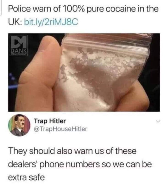 dark memes arm - Police warn of 100% pure cocaine in the Uk bit.ly2riMJ8C D Dank Meniology Trap Hitler They should also warn us of these dealers' phone numbers so we can be extra safe