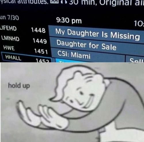 dark memes hold up fallout meme - ysiedl dllfibutes. Com 30 min, Original all un 730 10 Lifehd 1448 Lmnhd My Daughter Is Missing Daughter for Sale Csi Miami 1449 Hwe 1451 Hhall 1452 Sell hold up