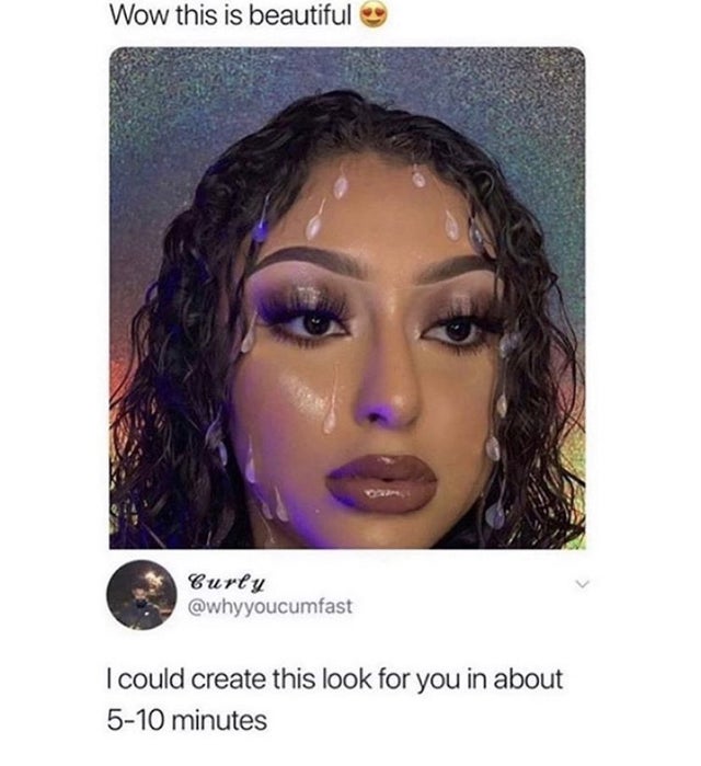 dirty memes Wow this is beautiful Curty I could create this look for you in about 510 minutes