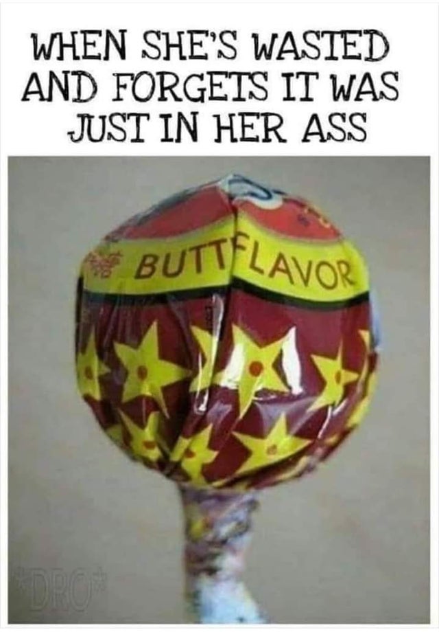 dirty memes butt flavoured lollipop - When She'S Wasted And Forgets It Was Just In Her Ass Buttflavor