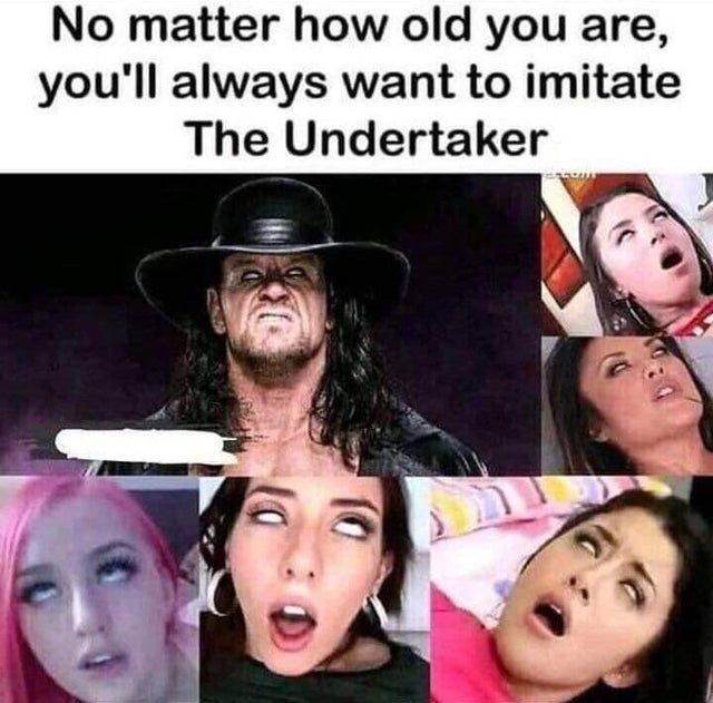 dirty memes imitate the undertaker meme - No matter how old you are, you'll always want to imitate The Undertaker