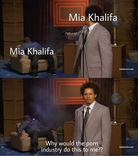 dirty memes eric andre  - Mia Khalifa Mia Khalifa Why would the porn industry do this to me??