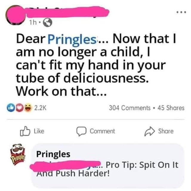 dirty memes pringles guy - 1h. Dear Pringles... Now that I am no longer a child, I can't fit my hand in your tube of deliciousness. Work on that... 3 304 45 Comment Pringle Pringles ... Pro Tip Spit On It And Push Harder!