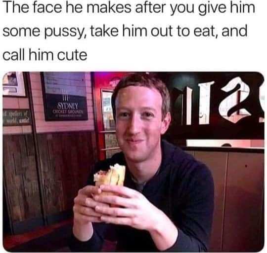 dirty memes mark zuckerberg state street brats - The face he makes after you give him some pussy, take him out to eat, and call him cute 12 Sydnty Olet Cau Heller th!