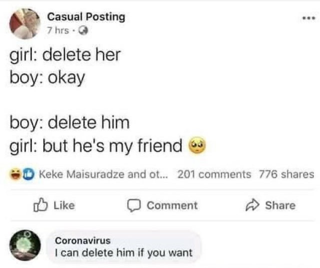 relationship memes document - Casual Posting 7 hrs. girl delete her boy okay boy delete him girl but he's my friend Keke Maisuradze and ot... 201 776 Comment A Coronavirus I can delete him if you want