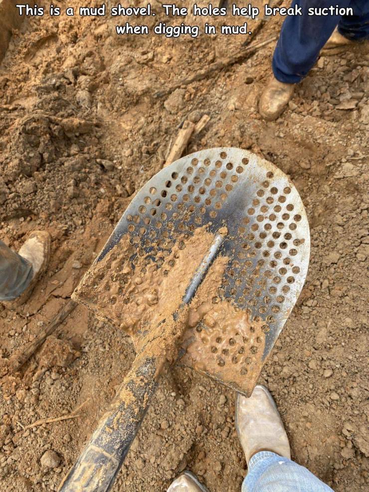 funny random pics - soil - This is a mud shovel. The holes help break suction when digging in mud.