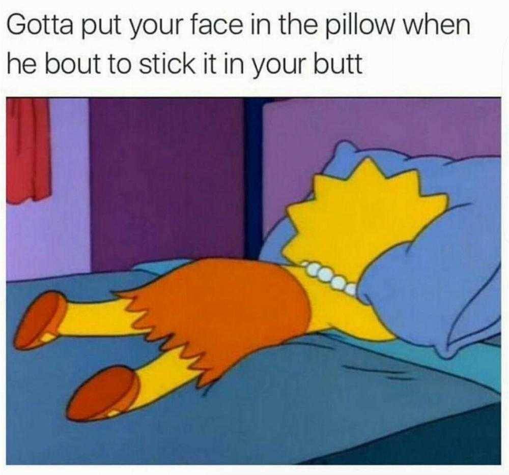 sex memes - sex memes - Gotta put your face in the pillow when he bout to stick it in your butt
