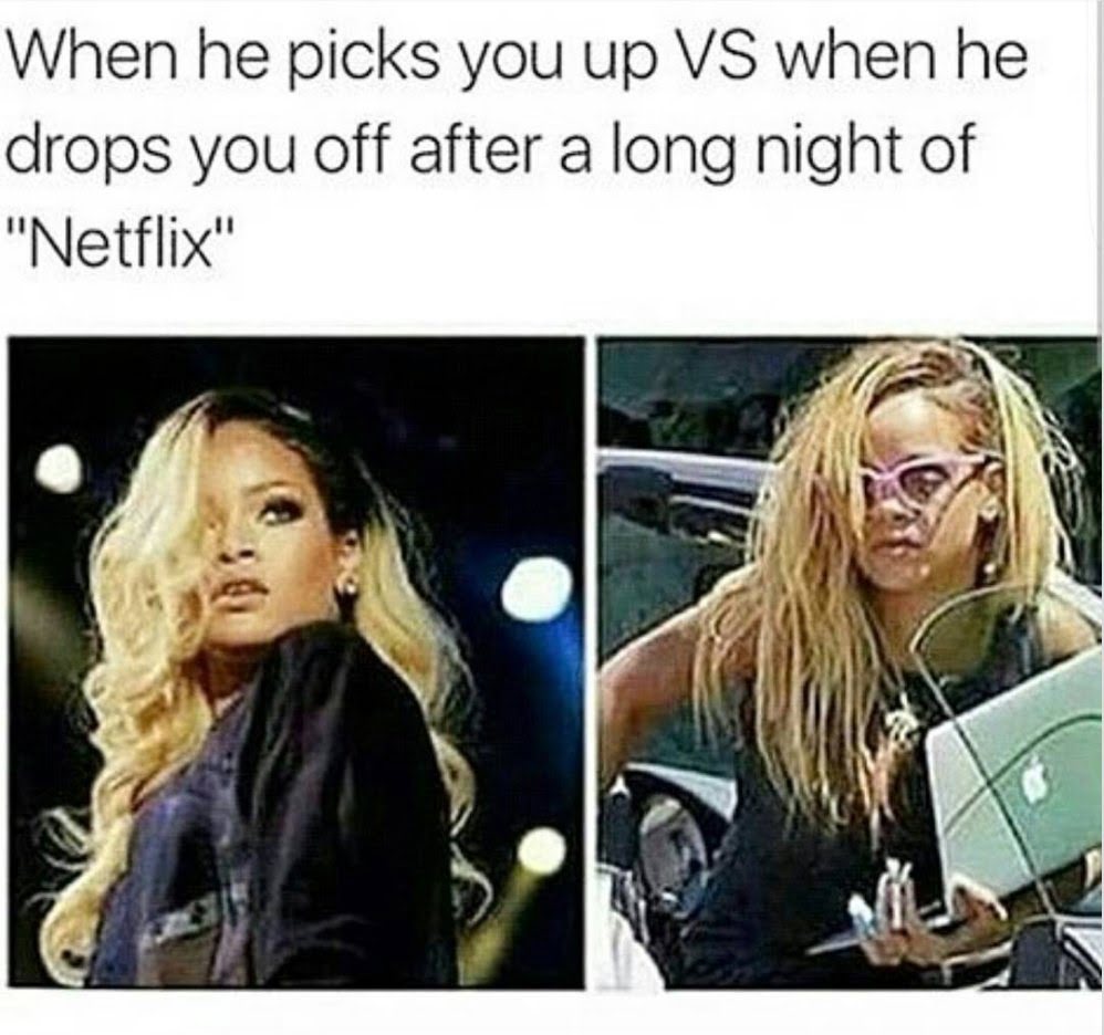 sex memes - netflix sex memes - When he picks you up Vs when he drops you off after a long night of "Netflix"