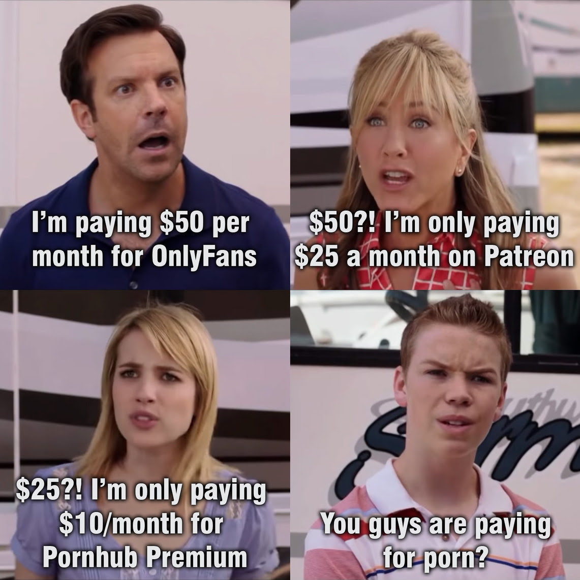 sex memes - no ragrets meme - I'm paying $50 per $50?! I'm only paying month for OnlyFans $25 a month on Patreon $25?! I'm only paying $10month for Pornhub Premium You guys are paying for porn?