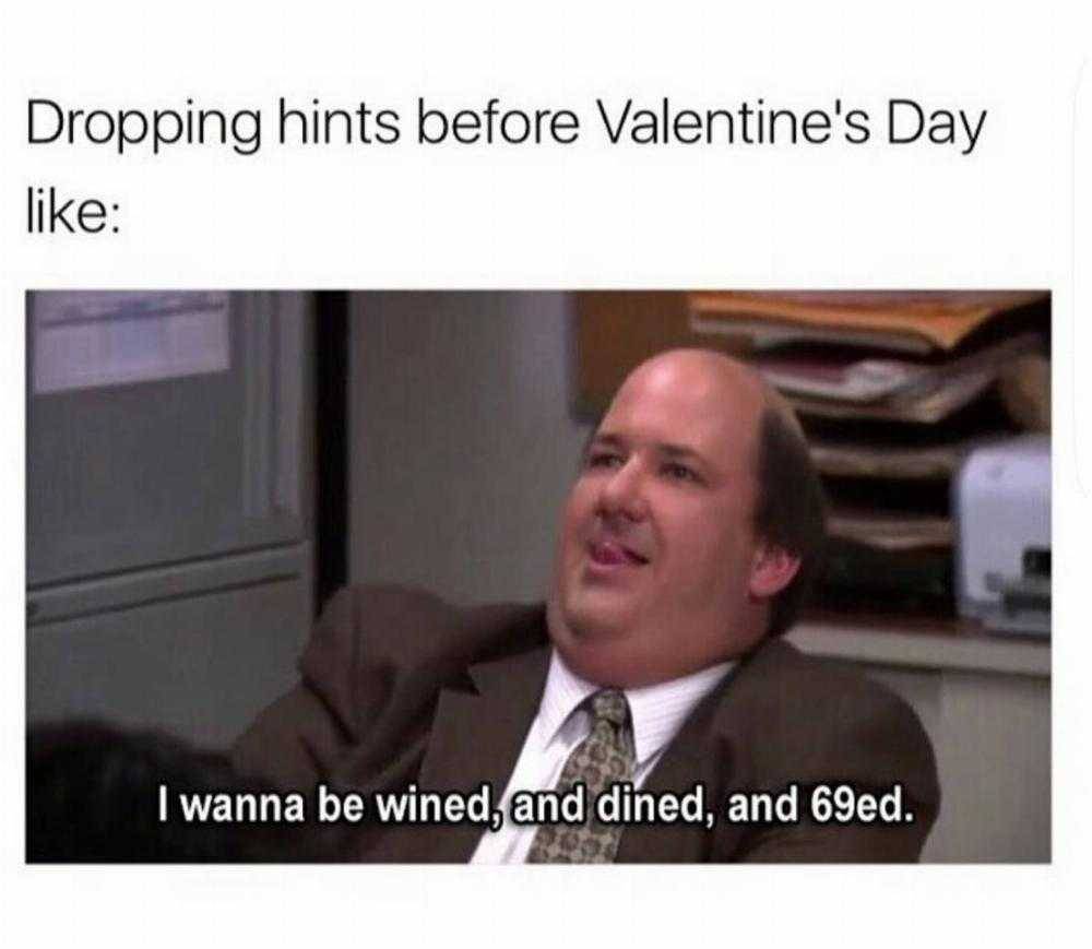sex memes - dropping hints before valentine's day like - Dropping hints before Valentine's Day I wanna be wined, and dined, and 69ed.