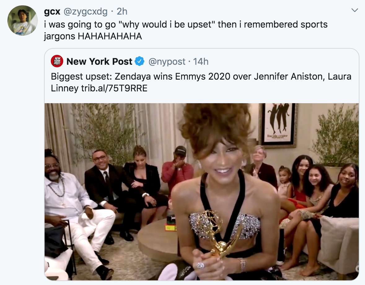 conversation - gcx . 2h i was going to go "why would i be upset" then i remembered sports jargons Hahahahaha New York Post . 14h Biggest upset Zendaya wins Emmys 2020 over Jennifer Aniston, Laura Linney trib.al75TORRE