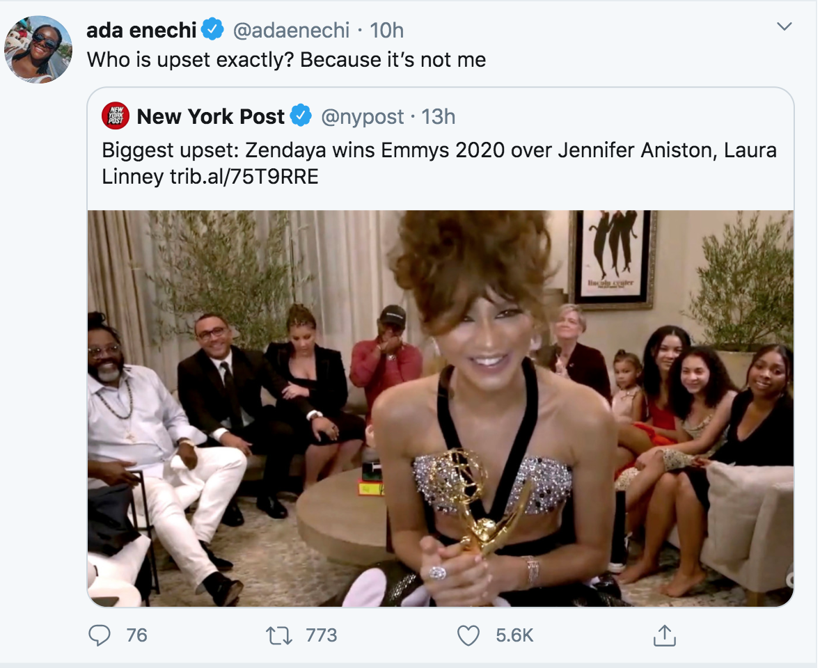 conversation - ada enechi 10h Who is upset exactly? Because it's not me New York Post . 13h Biggest upset Zendaya wins Emmys 2020 over Jennifer Aniston, Laura Linney trib.al75T9RRE 76 12 773