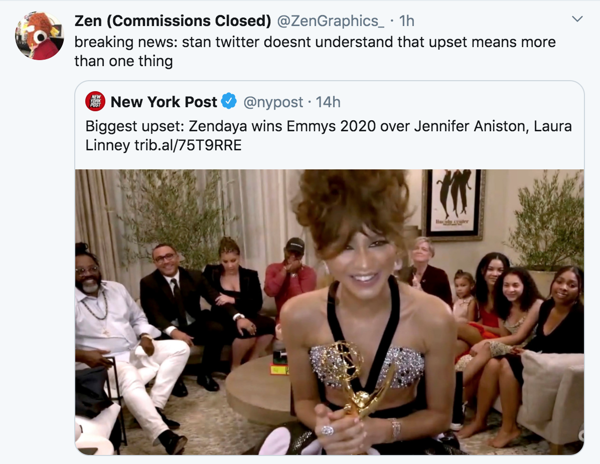 community - Zen Commissions Closed . 1h breaking news stan twitter doesnt understand that upset means more than one thing New York Post 14h Biggest upset Zendaya wins Emmys 2020 over Jennifer Aniston, Laura Linney trib.al75T9RRE