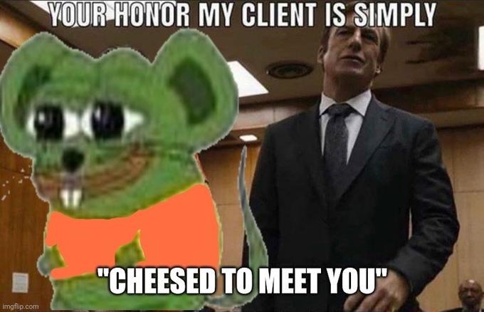 your honor my client is simply built different - Your Honor My Client Is Simply "Cheesed To Meet You" Imgflip.com