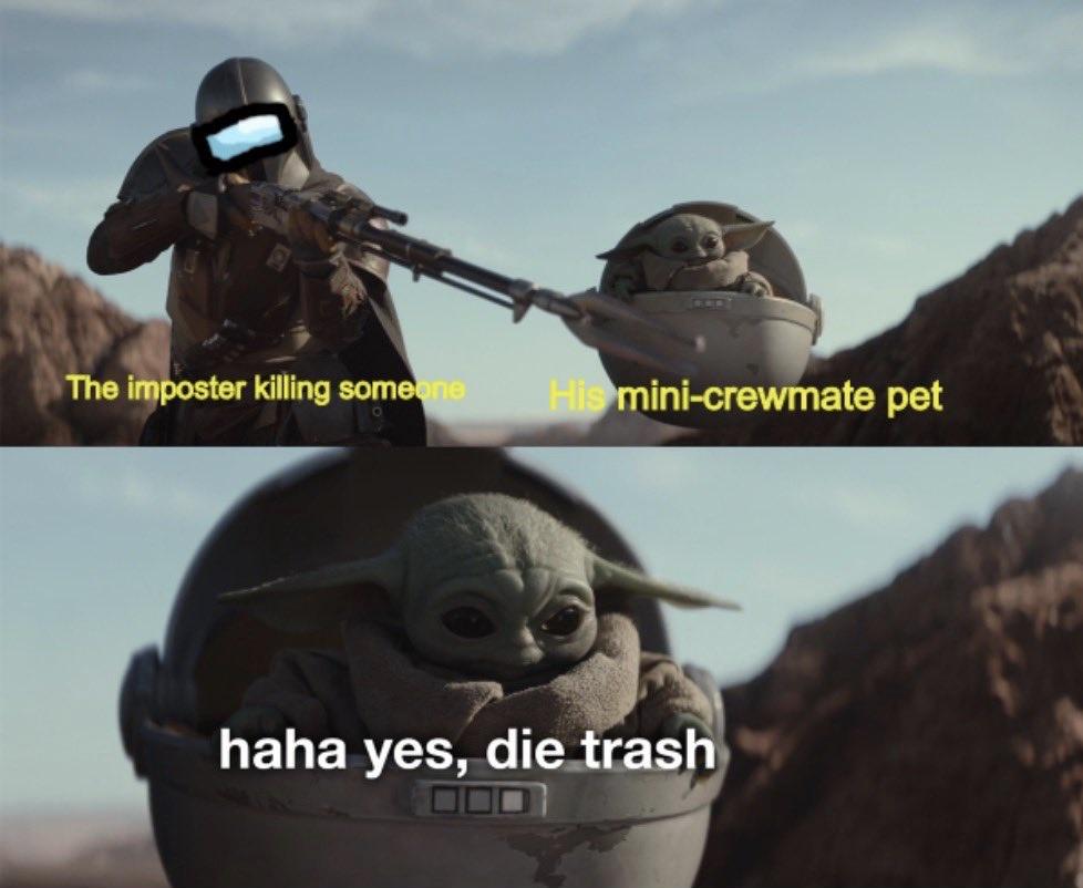 haha yes die trash - The imposter killing someone His minicrewmate pet haha yes, die trash