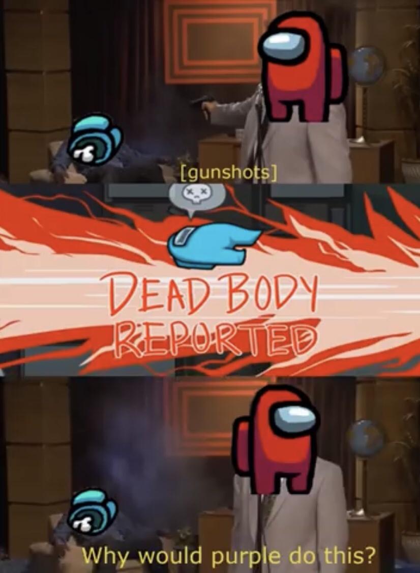 games - gunshots Dead Body Reported Why would purple do this?