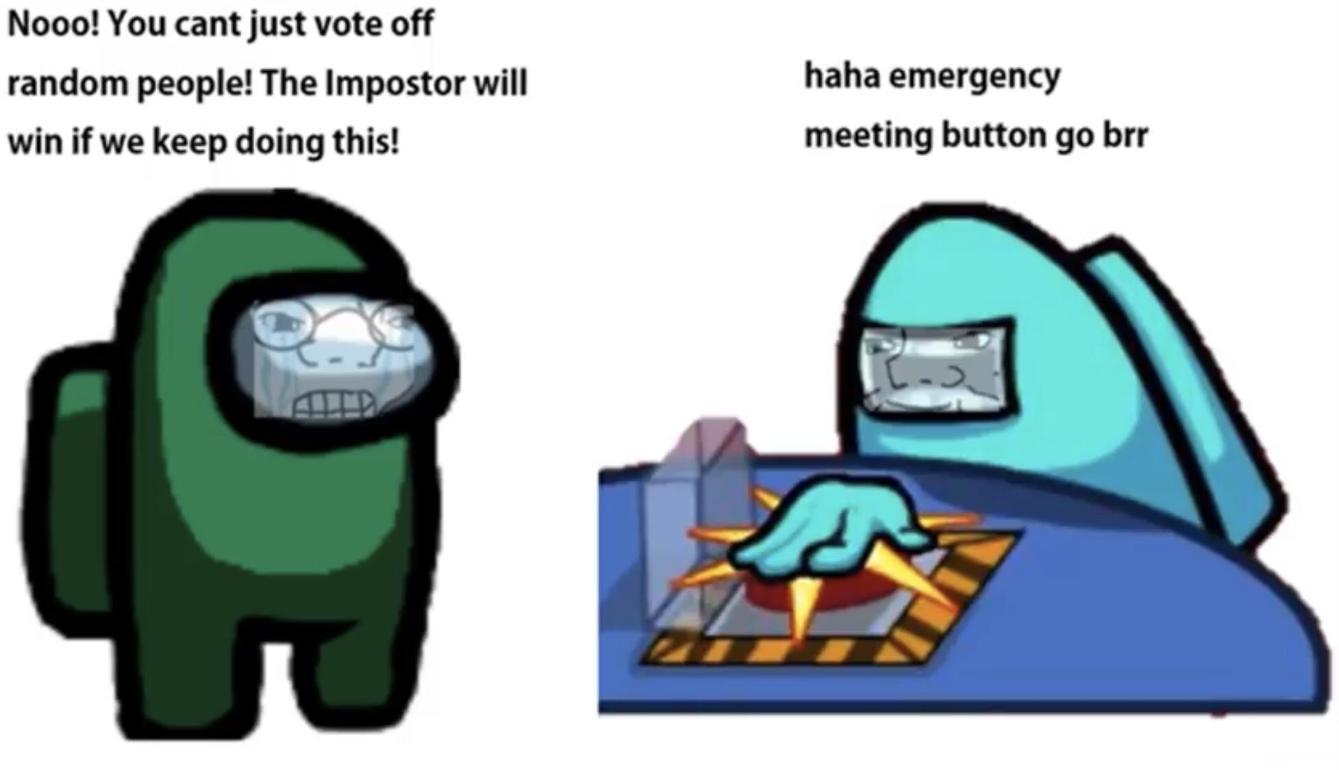 cartoon - Nooo! You cant just vote off random people! The Impostor will win if we keep doing this! haha emergency meeting button go brr