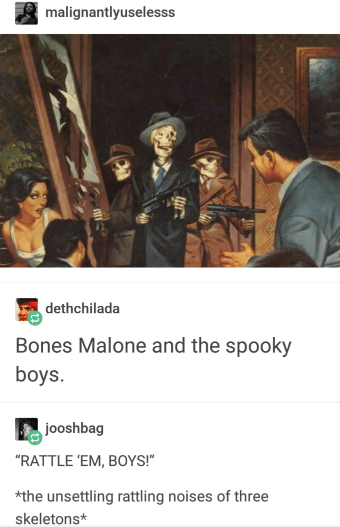 halloween memes - rattle em boys - malignantlyuselesss uur dethchilada Bones Malone and the spooky boys. jooshbag Rattle 'Em, Boys!" the unsettling rattling noises of three skeletons