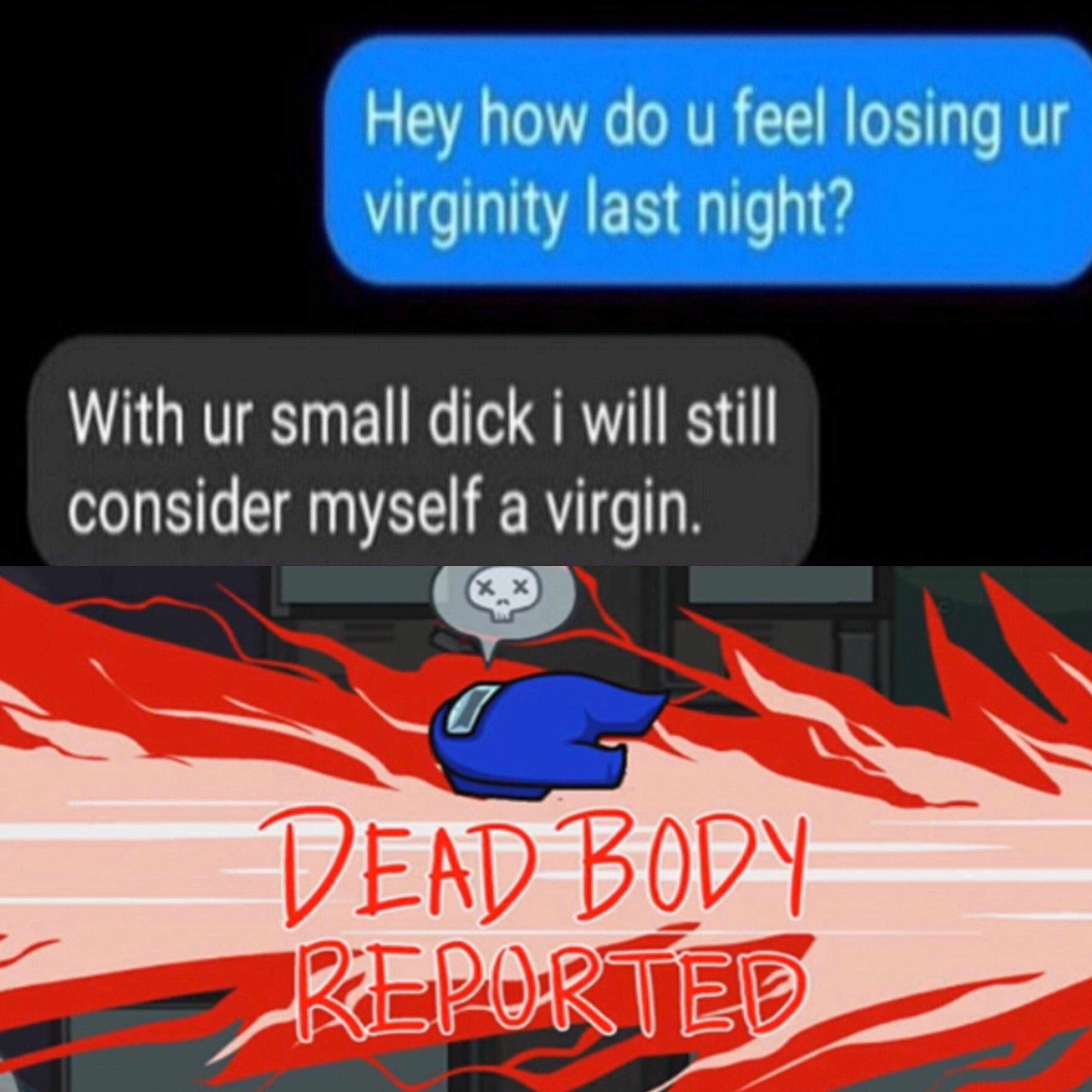 dank memes - banner - Hey how do u feel losing ur virginity last night? With ur small dick i will still consider myself a virgin. Dead Body Reported