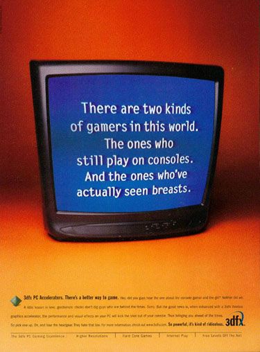offensive gaming ad - 3dfx there are two kinds of gamers in this world. the ones who still play on consoles. and the ones who've actually seen breasts.