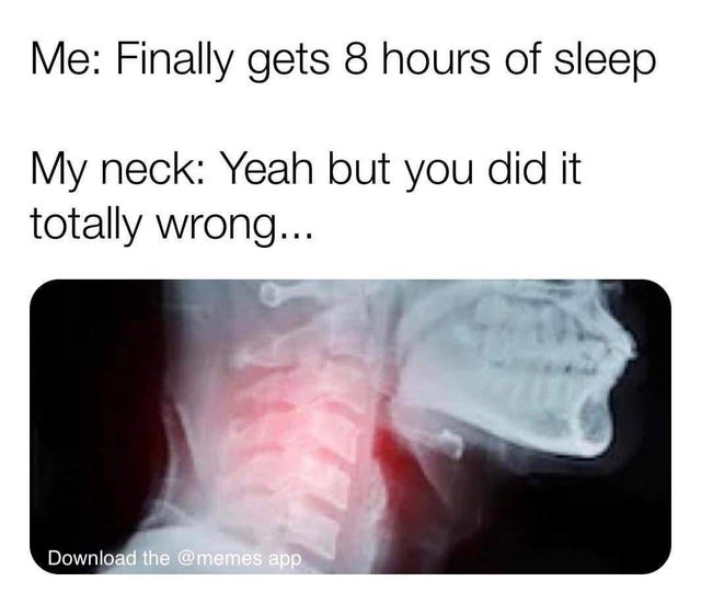 dark-memes-jaw - Me Finally gets 8 hours of sleep My neck Yeah but you did it totally wrong... Download the app