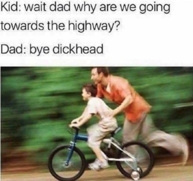 dark-memes-dumpy meme - Kid wait dad why are we going towards the highway? Dad bye dickhead