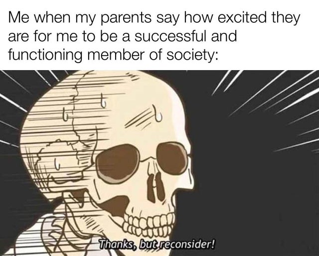 dark-memes-thanks but reconsider template - Me when my parents say how excited they are for me to be a successful and functioning member of society Thanks, but reconsider!