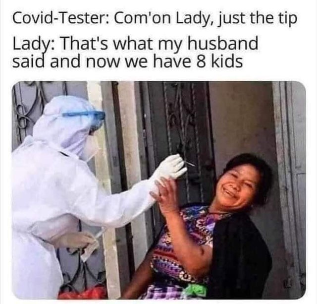 dirty-memes-just the tip covid meme - CovidTester Com'on Lady, just the tip Lady That's what my husband said and now we have 8 kids