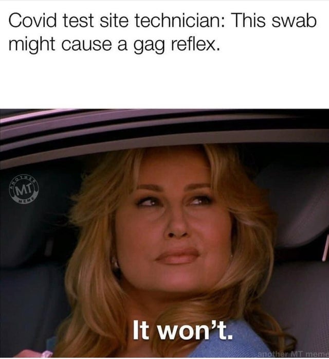 dirty-memes-blond - Covid test site technician This swab might cause a gag reflex. . It won't. another Mt meme