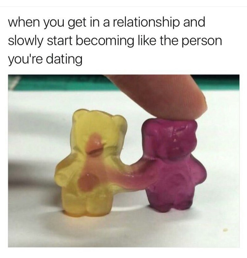 relationship-memes-relationship memes - when you get in a relationship and slowly start becoming the person you're dating
