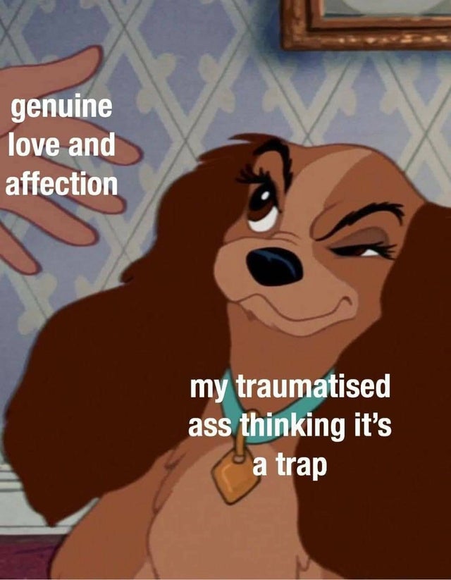 relationship-memes-genuine love and affection my traumatised ass thinking it's a trap