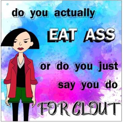 sex memes - cartoon - do you actually Eat Ass or do you just say you do For Clout