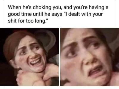 sex memes - he is choking you - When he's choking you, and you're having a good time until he says