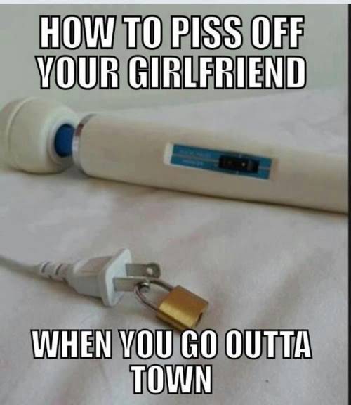 sex memes - piss off your wife meme - How To Piss Off Your Girlfriend When You Go Outta Town