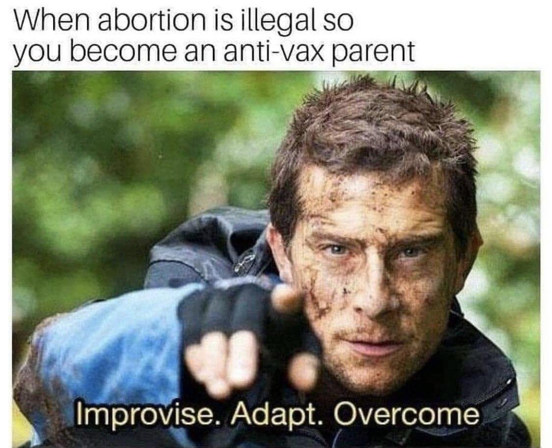 offensive memes - improvise adapt overcome memes - When abortion is illegal so you become an antivax parent Improvise. Adapt. Overcome