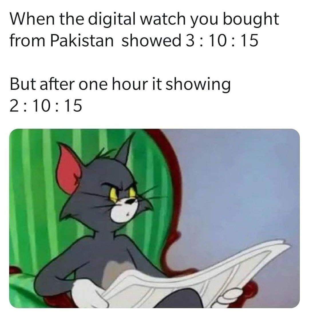 offensive memes - offensive school memes - When the digital watch you bought from Pakistan showed 15 But after one hour it showing 15