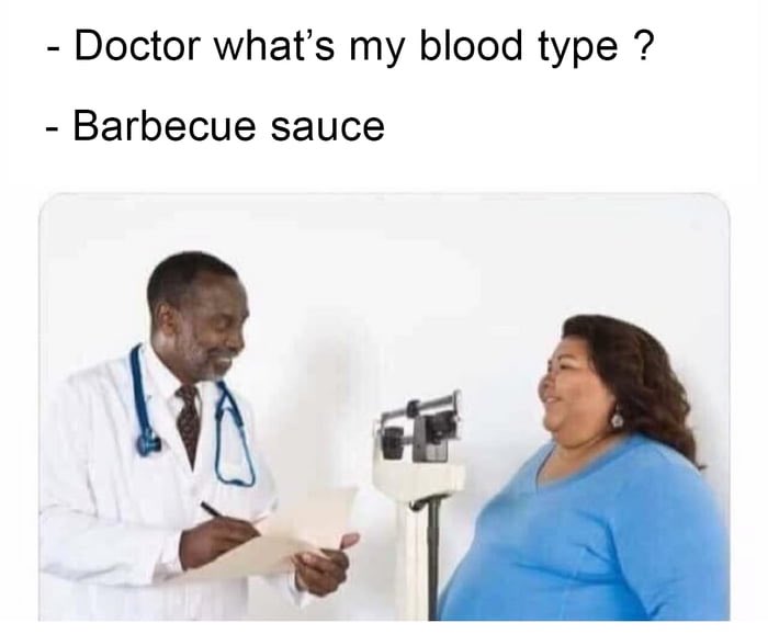 offensive memes - obesity doctors - Doctor what's my blood type ? Barbecue sauce