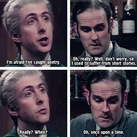 dad jokes - monty python funny - I'm afraid I've caught poetry. Oh, really? Well, don't worry, sir. I used to suffer from short stories. Really? When? Oh, once upon a time.