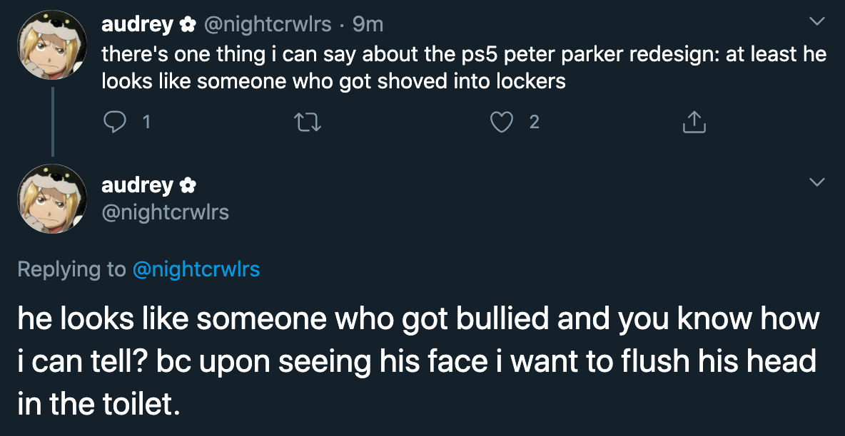 there's one thing i can say about the ps5 peter parker redesign at least he looks someone who got shoved into lockers - he looks someone who got bullied and you know how i can tell? bc upon seeing his face i want to flush his head in the toilet