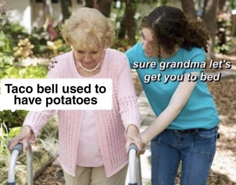 funny memes - Internet meme - sure grandma let's get you to bed Taco bell used to have potatoes