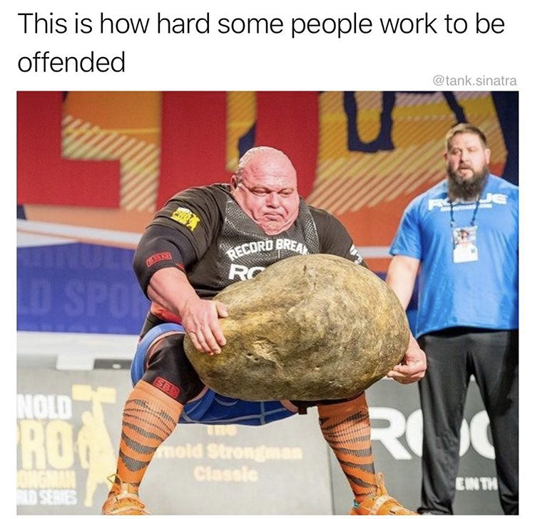 funny memes - man lifting huge potato - This is how hard some people work to be offended sinatra Record Brea Rc D Spots Nold Roc Ric mold Strongman Clasele Einth Ab Series
