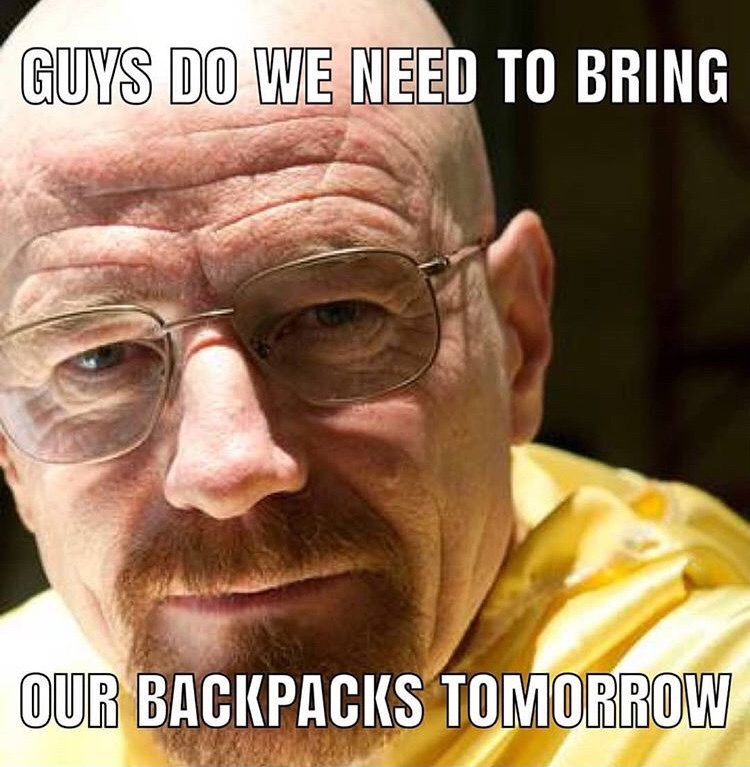 dank memes - Guys Do We Need To Bring Our Backpacks Tomorrow