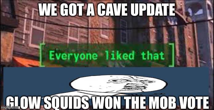 minecraft memes - minecraft update- glowsquids - everyone liked - We Got A Cave Update Everyone d that Glow Squids Won The Mob Vote imgflip.com