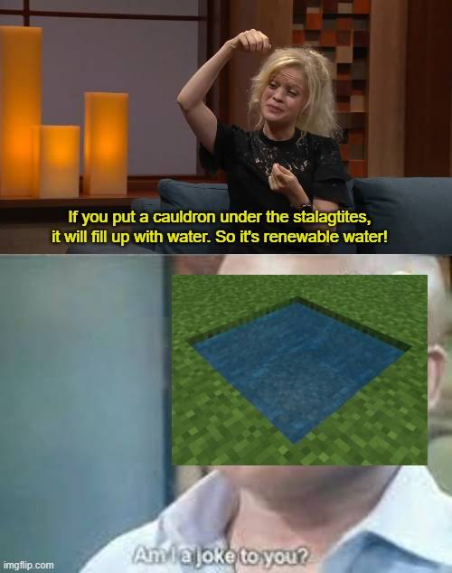 minecraft memes - minecraft update- glowsquids - material - If you put a cauldron under the stalagtites, it will fill up with water. So it's renewable water! Ama joke to you? imgflip.com