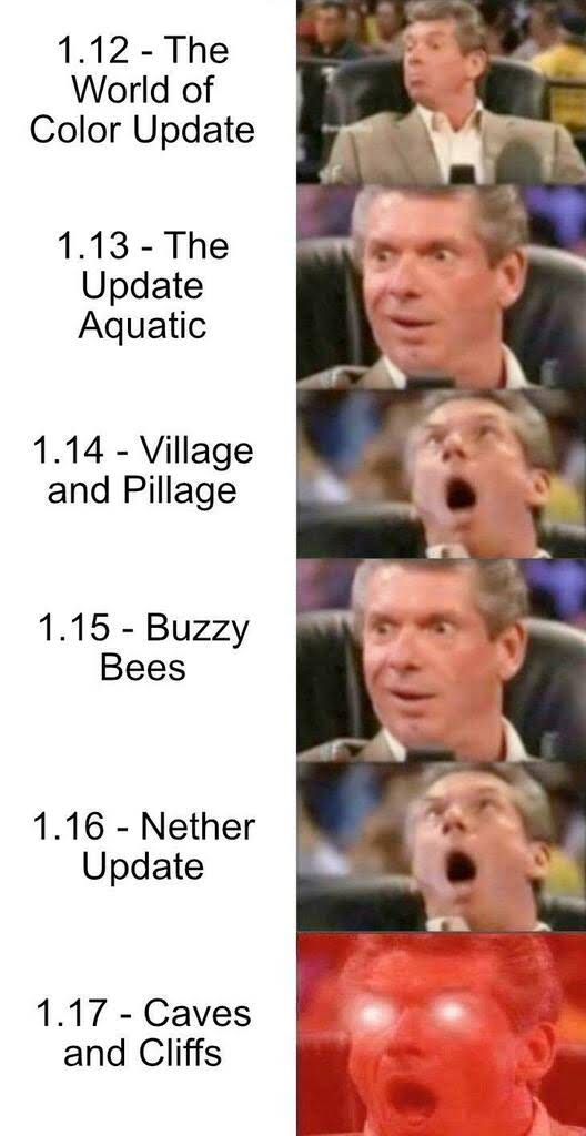 minecraft memes - minecraft update- glowsquids - vince mcmahon reaction meme - 1.12 The World of Color Update 1.13 The Update Aquatic 1.14 Village and Pillage 1.15 Buzzy Bees 1.16 Nether Update 1.17 Caves and Cliffs